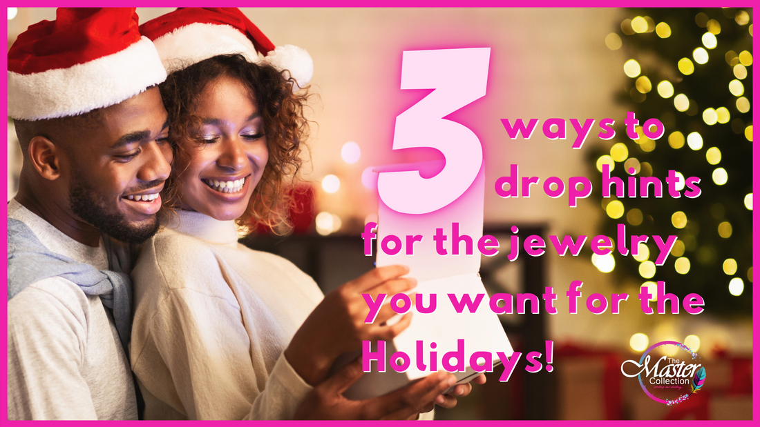 3 ways to drop hints for the jewelry you want for the Holidays!